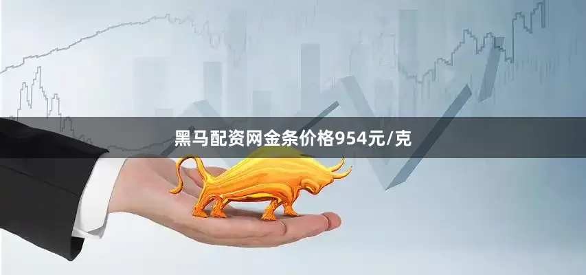 黑马配资网金条价格954元/克