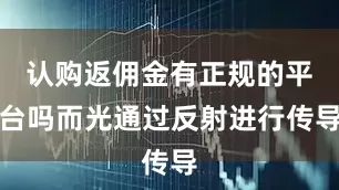 认购返佣金有正规的平台吗而光通过反射进行传导