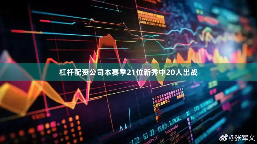杠杆配资公司本赛季21位新秀中20人出战